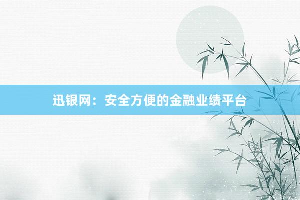 迅银网：安全方便的金融业绩平台